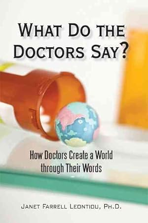 Seller image for What Do the Doctors Say? : How Doctors Create a World Through Their Words for sale by GreatBookPrices