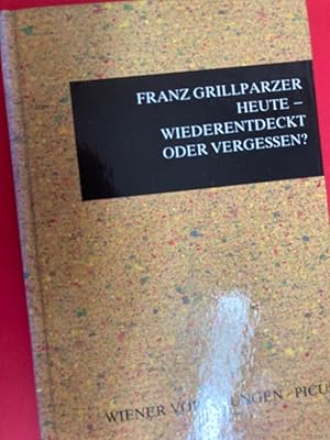 Grillparzer heute, Wiederentdeckt oder vergessen?