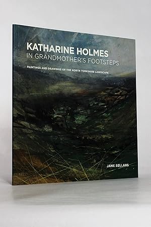 Bild des Verkufers fr Katharine Holmes - In Grandmother's Footsteps: Paintings and Drawings of the North Yorkshire Landscape zum Verkauf von George Longden