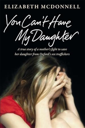 Bild des Verkufers fr You Can't Have My Daughter : A True Story of a Mother's Desperate Fight to Save Her Daughter from Oxford's Sex Traffickers zum Verkauf von GreatBookPrices
