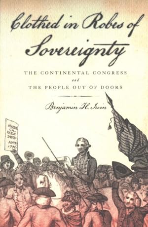 Seller image for Clothed in Robes of Sovereignty : The Continental Congress and the People Out of Doors for sale by GreatBookPrices