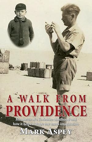 Imagen del vendedor de A Walk from Providence: Memories of a Yorkshire childhood and how it helped shape one man\ s imagination a la venta por moluna