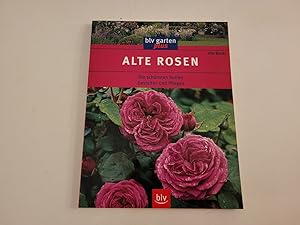 Alte Rosen. Die schönsten Sorten. Gestalten und Pflegen.