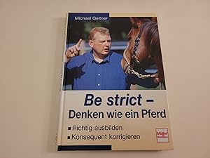 Be strict - Denken wie ein Pferd. Richtig ausbilden - Konsequent korrigieren.