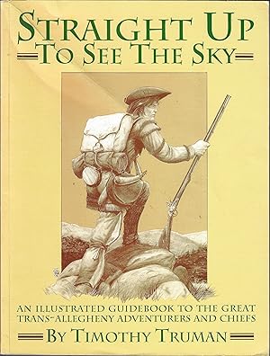 Seller image for Straight Up to See the Sky: An Illustrated Guidebook to the Great Trans-allegheny Adventurers and Chiefs for sale by Firefly Bookstore