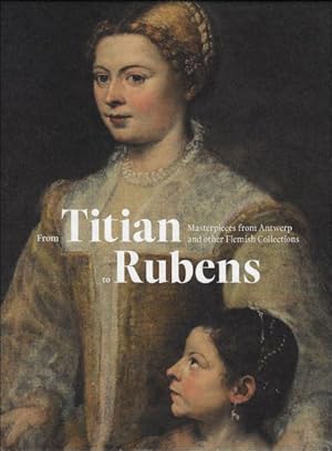 Seller image for From Titian to Rubens : Masterpieces from Antwerp and other Flemish Collections for sale by BOOKSELLER  -  ERIK TONEN  BOOKS