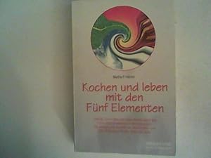 Imagen del vendedor de Kochen und leben mit den Fnf Elementen: Vitalitt, Gesundheit und Lebensfreude durch das traditionelle chinesische Ernhrungssystem. Die energetische . und ihre Wirkung auf Krper, Seele und Geist a la venta por ANTIQUARIAT FRDEBUCH Inh.Michael Simon