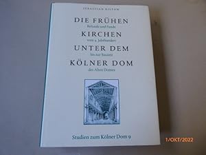 Die frühen Kirchen unter dem Kölner Dom. Befunde und Funde vom 4. Jahrhundert bis zur Bauzeit des...