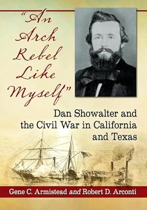 Image du vendeur pour An Arch Rebel Like Myself" : Dan Showalter and the Civil War in California and Texas mis en vente par AHA-BUCH GmbH