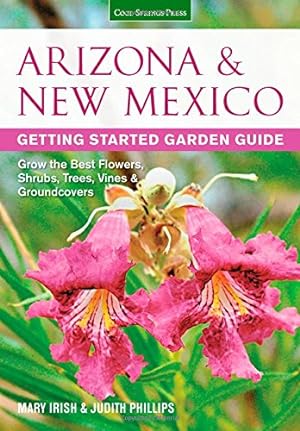 Seller image for Arizona & New Mexico Getting Started Garden Guide: Grow the Best Flowers, Shrubs, Trees, Vines & Groundcovers (Garden Guides) by Phillips, Judith, Irish, Mary [Paperback ] for sale by booksXpress