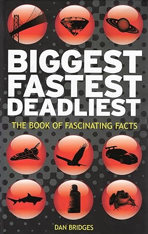 Biggest, Fastest, Deadliest : The Book Of Fascinating Facts :