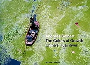 Bild des Verkufers fr Andreas Seibert : The Dirty Colors of Growth. - China`s Huai River. zum Verkauf von BuchKunst-Usedom / Kunsthalle