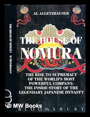 Seller image for The house of Nomura : the rise to supremacy of the world's most powerful company : the inside story of the legendary Japanese dynasty / Al Alletzhauser for sale by MW Books Ltd.