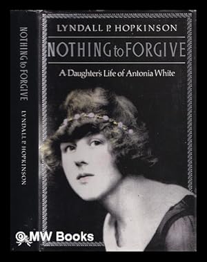 Image du vendeur pour Nothing to forgive : a daughter's life of Antonia White mis en vente par MW Books Ltd.