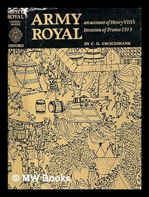 Bild des Verkufers fr Army royal : Henry VIII's invasion of France, 1513 / by C. G. Cruickshank zum Verkauf von MW Books Ltd.