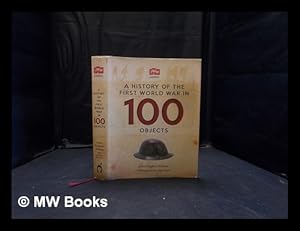 Image du vendeur pour A history of the First World War in 100 objects / John Hughes-Wilson; IWM consultant, Nigel Steel; editor, Mark Hawkins-Dady mis en vente par MW Books Ltd.