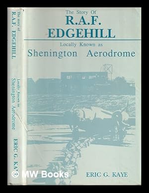 Imagen del vendedor de The story of R.A.F. Edgehill : locally known as Shenington Aerodrome / Eric G. Kaye a la venta por MW Books Ltd.