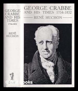 Imagen del vendedor de George Crabbe and his times, 1754-1832 : a critical and biographical study / by Ren Huchon. Translated from the French by Frederick Clarke a la venta por MW Books Ltd.