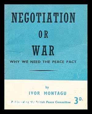 Seller image for Negotiation or war : why we need the peace pact / by Ivor Montagu for sale by MW Books Ltd.