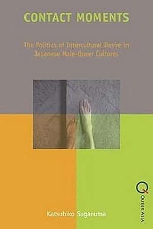 Seller image for Contact Moments - The Politics of Intercultural Desire in Japanese Male-Queer Cultures : The Politics of Intercultural Desire in Japanese Male-Queer Cultures for sale by AHA-BUCH GmbH
