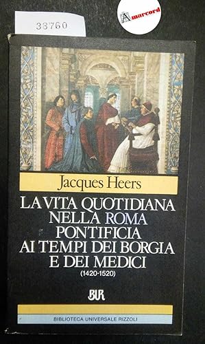 Heers Jacques, La vita quotidiana nella Roma pontificia ai tempi dei Borgia e dei Medici (1420-15...