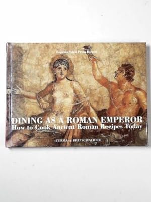 Bild des Verkufers fr Dining as a Roman emperor: how to cook ancient Roman recipes today zum Verkauf von Cotswold Internet Books