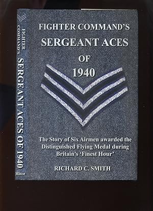 Imagen del vendedor de Fighter Command's Sergeant Aces of 1940, the Story of Six Airmen Awarded the Distinguished Flying Medal During Britain's Finest Hour a la venta por Roger Lucas Booksellers