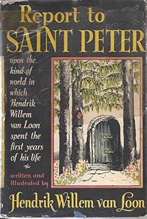 Bild des Verkufers fr REPORT TO SAINT PETER UPON THE KIND OF WORLD IN WHICH HENDRIK WILLEM VAN LOON SPENT THE FIRST YEARS OF HIS LIFE. zum Verkauf von WeBuyBooks