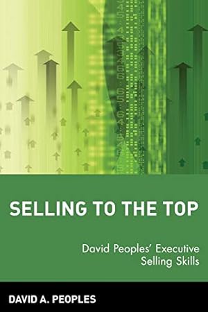 Bild des Verkufers fr Selling to the Top: David Peoples' Executive Selling Skills zum Verkauf von Reliant Bookstore