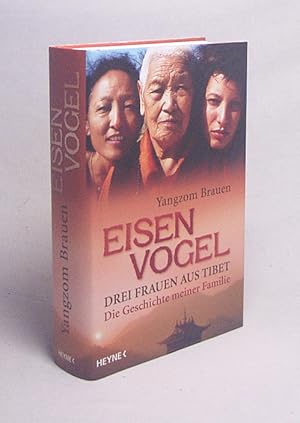 Bild des Verkufers fr Eisenvogel : drei Frauen aus Tibet ; die Geschichte meiner Familie / Yangzom Brauen zum Verkauf von Versandantiquariat Buchegger