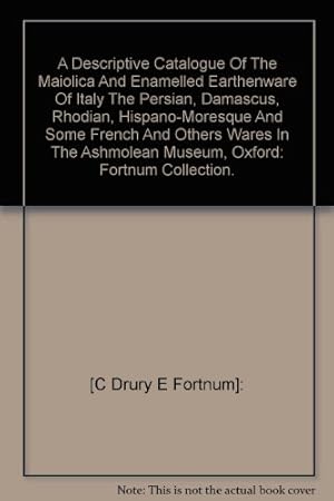 Bild des Verkufers fr A Descriptive Catalogue Of The Maiolica And Enamelled Earthenware Of Italy The Persian, Damascus, Rhodian, Hispano-Moresque And Some French And Others Wares In The Ashmolean Museum, Oxford: Fortnum Collection. zum Verkauf von WeBuyBooks