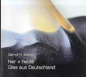 hier + heute. Glas aus Deutschland (= = Schriftenreihe des Bergbau- und Industriemuseums Ostbayer...
