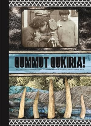 Image du vendeur pour Qummut Qukiria! : Art, Culture, and Sovereignty Across Inuit Nunaat and Spmi: Mobilizing the Circumpolar North mis en vente par GreatBookPrices