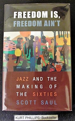 Freedom Is, Freedom Ain't: Jazz and the Making of the Sixties