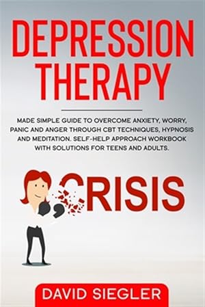 Seller image for The Depression Therapy: Made simple guide to overcome anxiety, worry, panic and anger through CBT techniques, hypnosis and meditation. Self-He for sale by GreatBookPricesUK