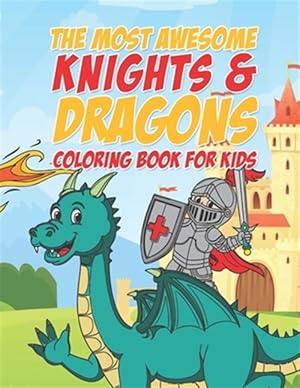 Seller image for The Most Awesome Knights & Dragons Coloring Book For Kids: 25 Fun Designs For Boys And Girls - Perfect For Young Children Elementary Preschool Toddler for sale by GreatBookPrices
