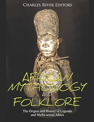 Seller image for African Mythology and Folklore: The Origins and History of Legends and Myths across Africa for sale by GreatBookPrices