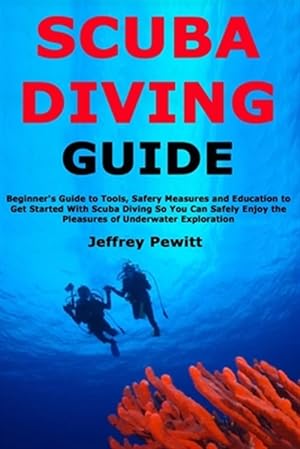 Seller image for Scuba Diving Guide: Beginner's Guide to Tools, Safery Measures and Education to Get Started With Scuba Diving So You Can Safely Enjoy the for sale by GreatBookPrices