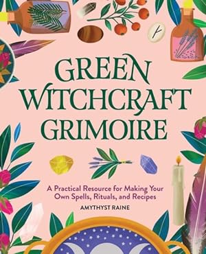 Seller image for Green Witchcraft Grimoire : A Practical Resource for Making Your Own Spells, Rituals, and Recipes for sale by GreatBookPrices