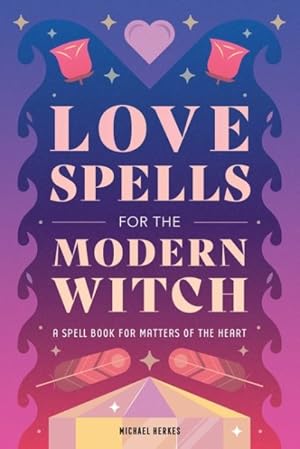 Seller image for Love Spells for the Modern Witch : A Spell Book for Matters of the Heart for sale by GreatBookPrices