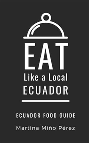 Immagine del venditore per Eat Like a Local- Ecuador: Ecuador Food Guide venduto da GreatBookPrices
