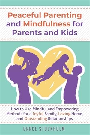 Image du vendeur pour Peaceful Parenting and Mindfulness for Parents and Kids: How to Use Mindful and Empowering Methods for a Joyful Family, Loving Home, and Outstanding R mis en vente par GreatBookPrices