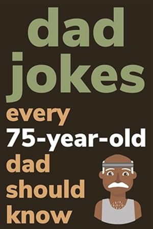 Image du vendeur pour Dad Jokes Every 75 Year Old Dad Should Know: Plus Bonus Try Not To Laugh Game mis en vente par GreatBookPrices