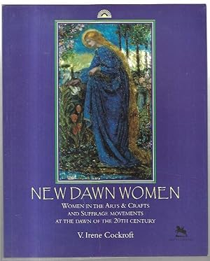 Bild des Verkufers fr New Dawn Women: Women in the Arts & Crafts and Suffrage Movements at the Dawn of the 20th Century. zum Verkauf von City Basement Books