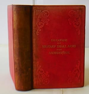 Seller image for Treatise On Military Small Arms And Ammunition With Theory Of The Motion Of A Rifle Bullet A Text Book For The Army for sale by Hereward Books