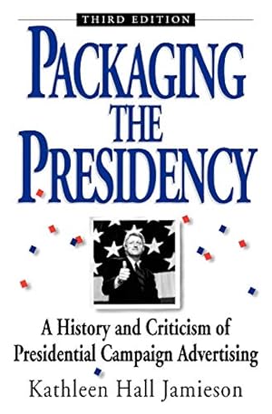 Seller image for Packaging The Presidency: A History and Criticism of Presidential Campaign Advertising, 3rd Edition for sale by Reliant Bookstore