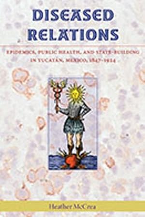 Bild des Verkufers fr Diseased Relations : Epidemics, Public Health, and State-Building in Yucatan, Mexico, 1847-1924 zum Verkauf von GreatBookPricesUK