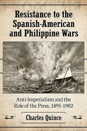 Imagen del vendedor de Resistance to the Spanish-American and Philippine Wars : Anti-Imperialism and the Role of the Press, 1895-1902 a la venta por GreatBookPricesUK