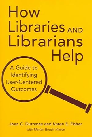 Imagen del vendedor de How Libraries And Librarians Help : A Guide To Identifying User-Centered Outcomes a la venta por GreatBookPricesUK