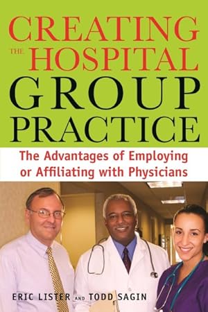 Imagen del vendedor de Creating the Hospital Group Practice : The Advantages of Employing or Affiliating With Physicians a la venta por GreatBookPricesUK